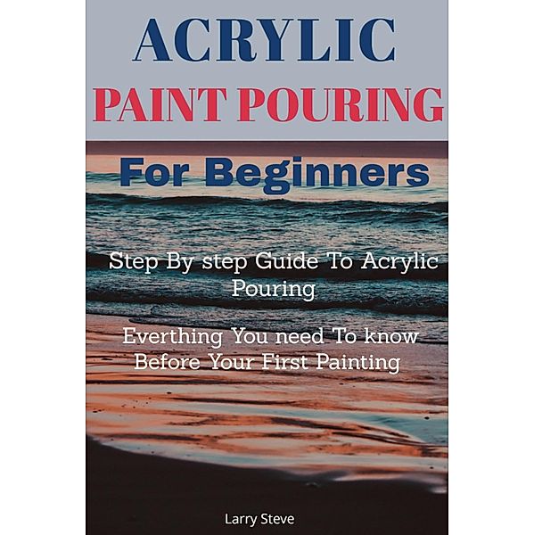 Acrylic Paint Pouring, Larry Steve