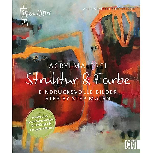 Acrylmalerei - Struktur & Farbe, Andrea Rathert-Schützdeller