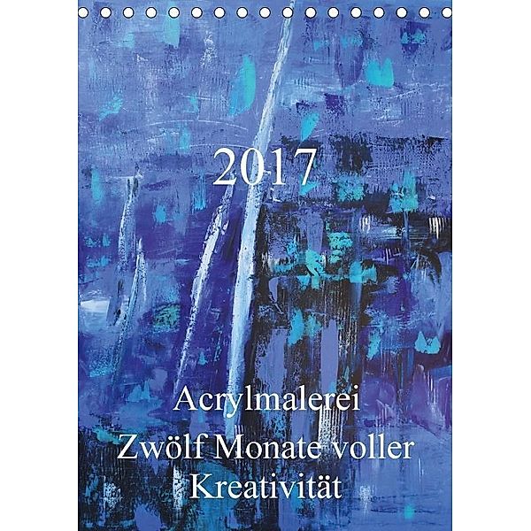 Acrylmalerei - Zwölf Monate voller Kreativität. (Tischkalender 2017 DIN A5 hoch), Ute Henkens