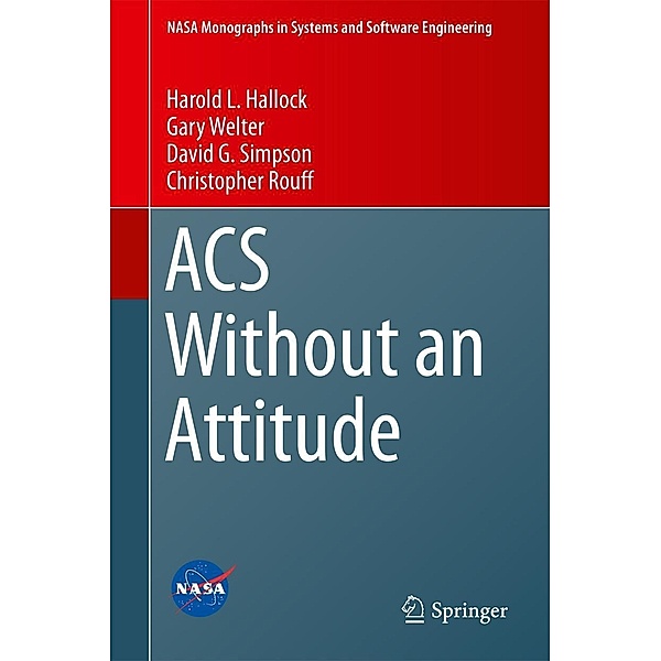 ACS Without an Attitude / NASA Monographs in Systems and Software Engineering, Harold L. Hallock, Gary Welter, David G. Simpson, Christopher Rouff
