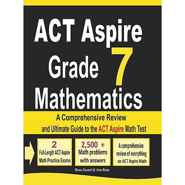 ACT Aspire Grade 7 Mathematics: A Comprehensive Review and Ultimate Guide to the ACT Aspire Math Test, Reza Nazari, Ava Ross
