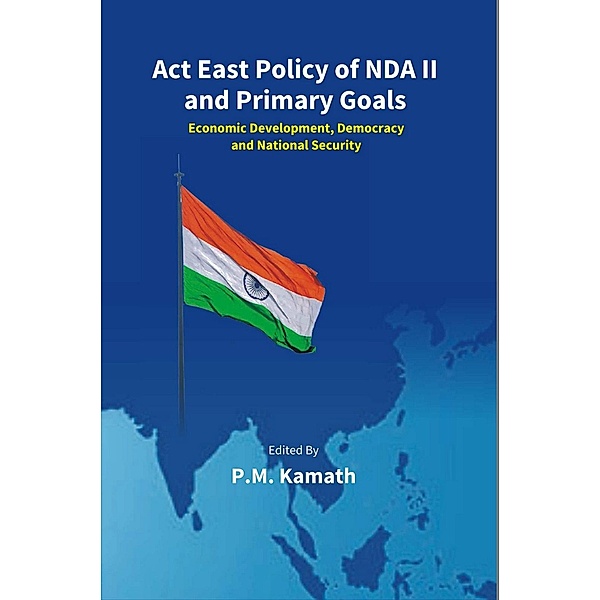 Act East Policy Of NDA II And Primary Goals: Economic Development, Democracy And National Security, P. M. Kamath