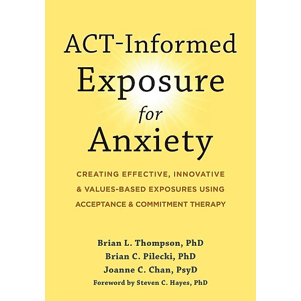 ACT-Informed Exposure for Anxiety, Brian L. Thompson, Brian C. Pilecki, Joanne C. Chan