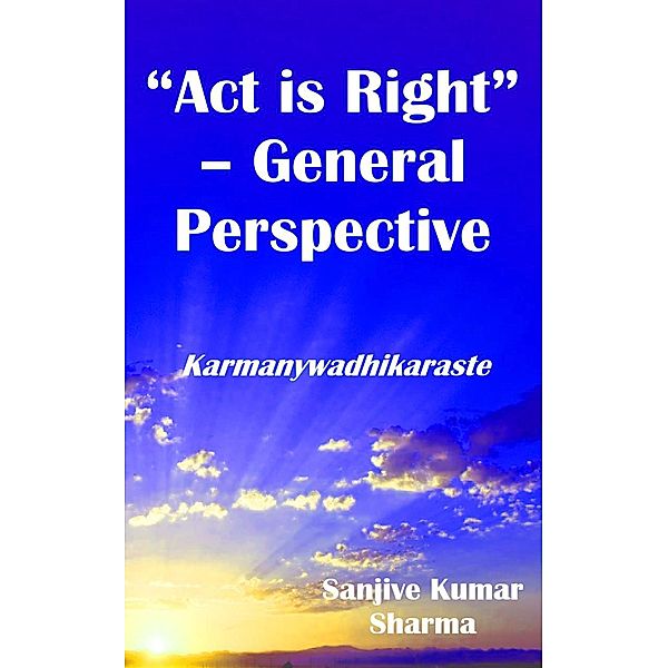 Act is Right - General Perspective (GRETOM-GITA, #33) / GRETOM-GITA, Sanjive Kumar Sharma