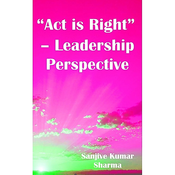 Act is Right - Leadership Perspective (GRETOM-GITA, #34) / GRETOM-GITA, Sanjive Kumar Sharma