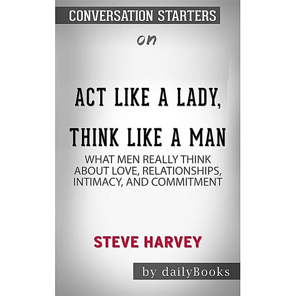 Act Like a Lady, Think Like a Man: What Men Really Think About Love, Relationships, Intimacy, and Commitment​​​​​​​ by Steve Harvey​​​​​​​ | Conversation Starters, Dailybooks