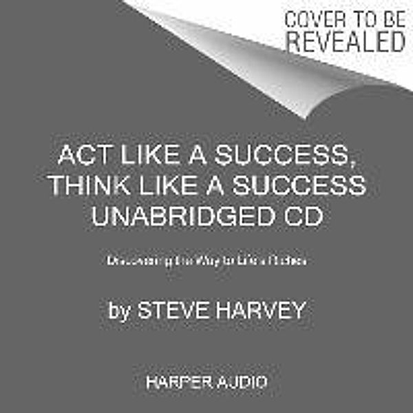 Act Like a Success, Think Like a Success: Discovering Your Gift and the Way to Life's Riches, Steve Harvey