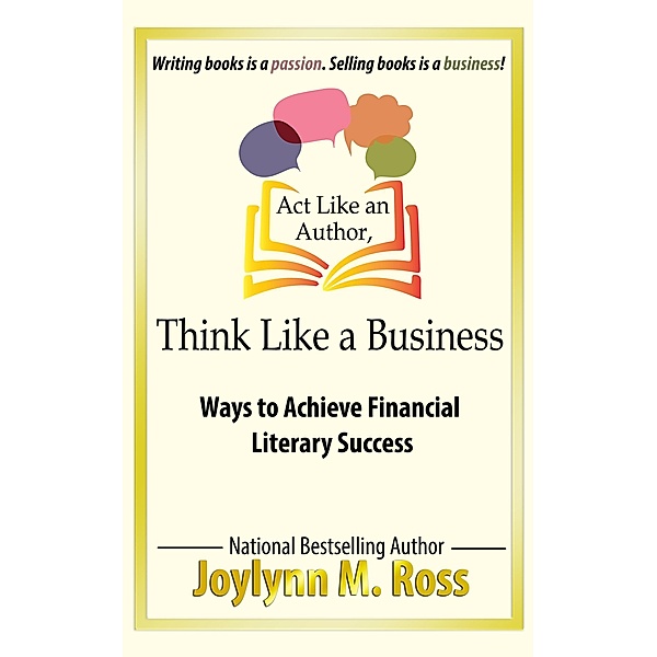 Act Like an Author, Think Like a Business: Ways to Achieve Financial Literary Success, Joylynn M. Ross