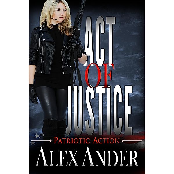 Act of Justice (Patriotic Action & Adventure - Aaron Hardy, #9) / Patriotic Action & Adventure - Aaron Hardy, Alex Ander