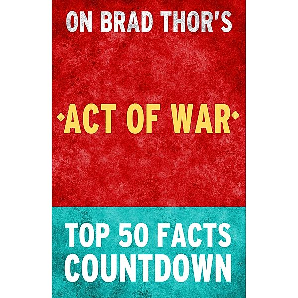 Act of War: A Thriller: Top 50 Facts Countdown, Top Facts