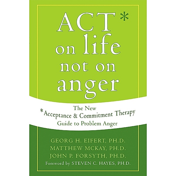 ACT on Life Not on Anger, Georg H. Eifert