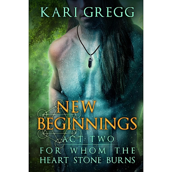 Act Two: New Beginnings (For Whom the Heart Stone Burns, #2) / For Whom the Heart Stone Burns, Kari Gregg
