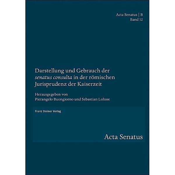 Acta Senatus - Reihe B / B.12 / Darstellung und Gebrauch der senatus consulta in der römischen Jurisprudenz der Kaiserzeit