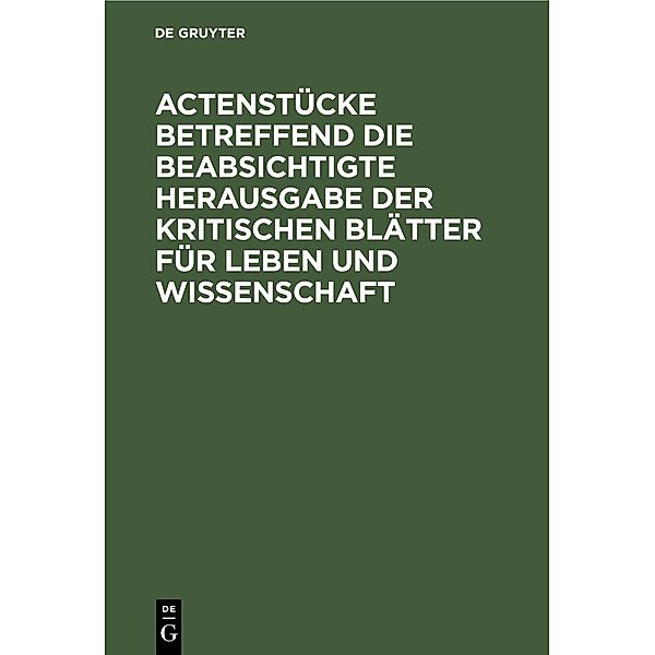 Actenstücke betreffend die beabsichtigte Herausgabe der kritischen Blätter für Leben und Wissenschaft