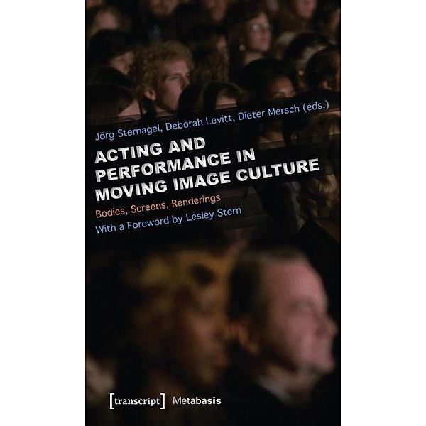 Acting and Performance in Moving Image Culture - Bodies, Screens, Renderings, Acting and Performance in Moving Image Culture