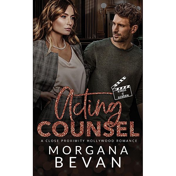 Acting Counsel: A Close Proximity Hollywood Romance (Kings of Screen Celebrity Romance, #3) / Kings of Screen Celebrity Romance, Morgana Bevan