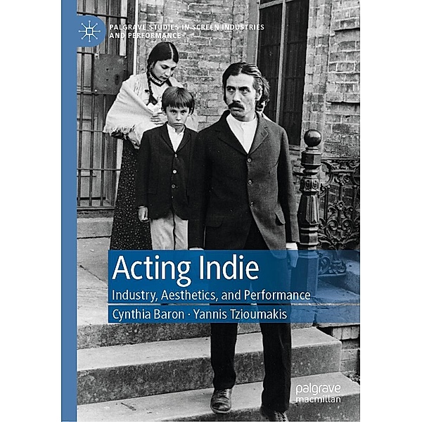 Acting Indie / Palgrave Studies in Screen Industries and Performance, Cynthia Baron, Yannis Tzioumakis