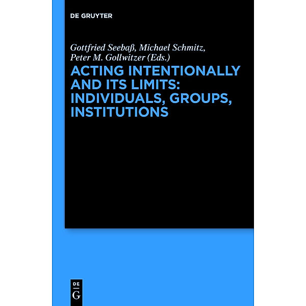 Acting Intentionally and Its Limits: Individuals, Groups, Institutions