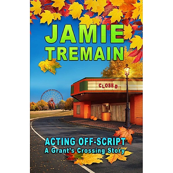 Acting Off-Script (Grant's Crossing, #3) / Grant's Crossing, Jamie Tremain