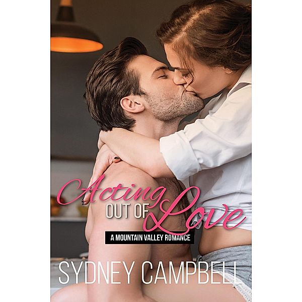 Acting out of Love (Mountain Valley Romance, #1) / Mountain Valley Romance, Sydney Campbell
