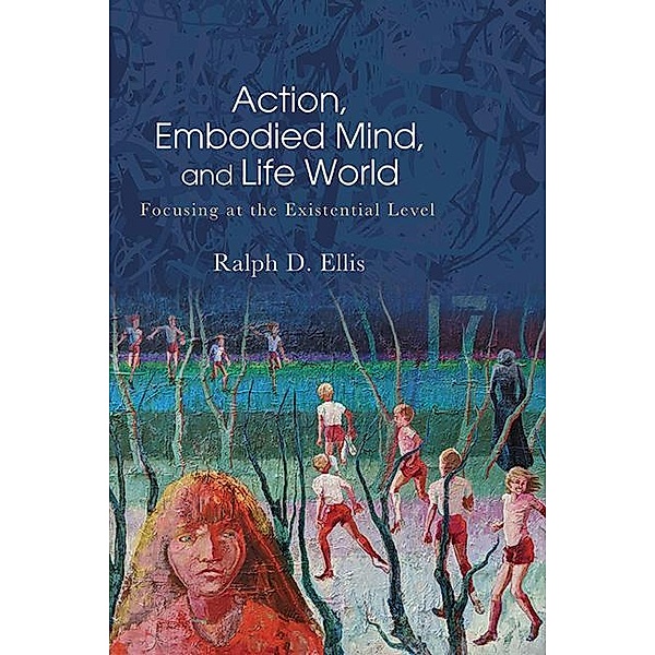Action, Embodied Mind, and Life World / SUNY series in American Philosophy and Cultural Thought, Ralph D. Ellis