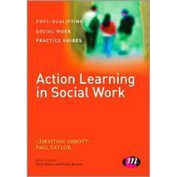 Action Learning in Social Work / Post-Qualifying Social Work Practice Guides, Christine Abbott, Paul Taylor