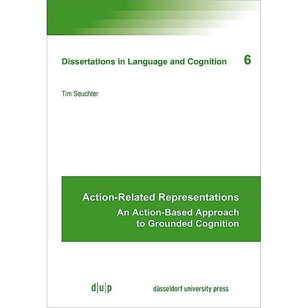 Action-Related Representations / Dissertations in Language and Cognition Bd.6, Tim Seuchter