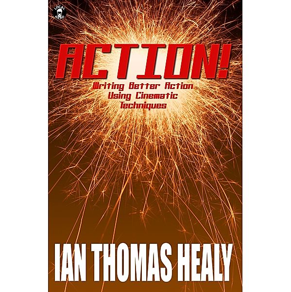 Action! Writing Better Action Using Cinematic Techniques / Local Hero Press, LLC, Ian Thomas Healy