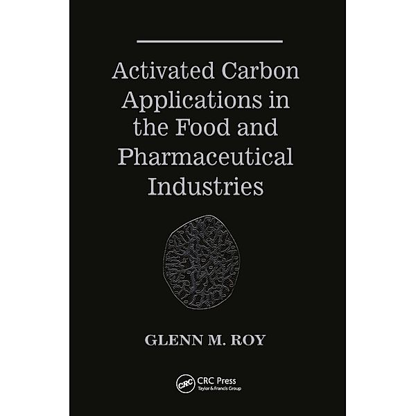 Activated Carbon Applications in the Food and Pharmaceutical Industries, Glenn M. Roy