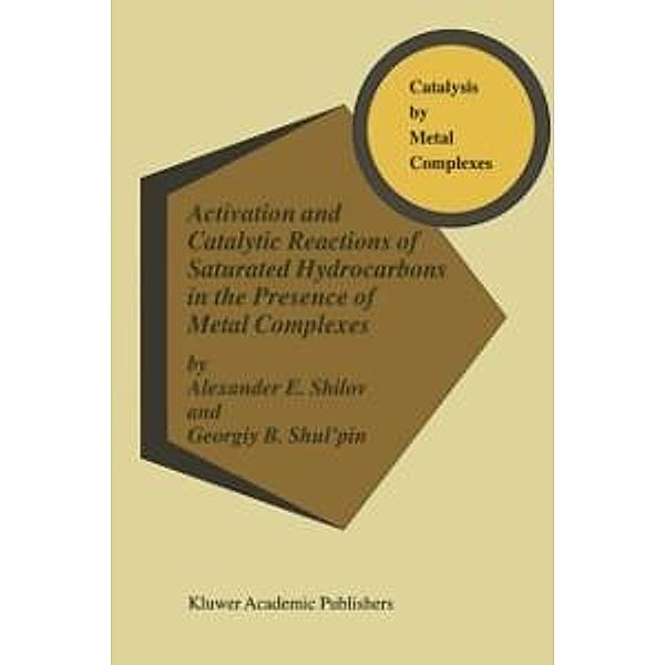 Activation and Catalytic Reactions of Saturated Hydrocarbons in the Presence of Metal Complexes / Catalysis by Metal Complexes Bd.21, A. E. Shilov, Georgiy B. Shul'pin