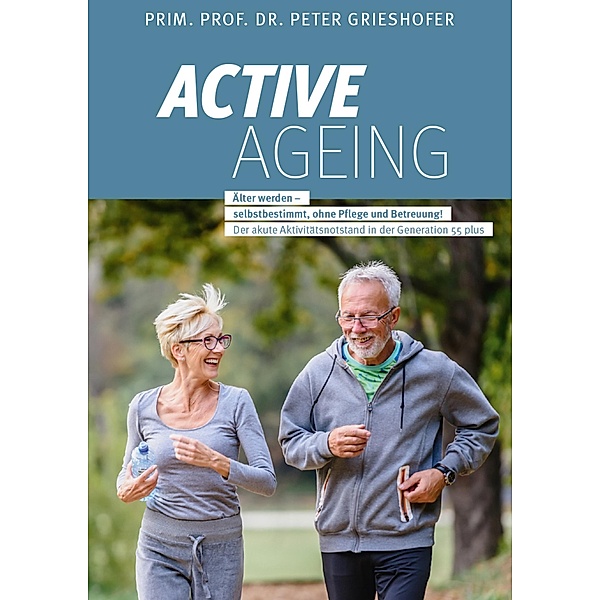 ACTIVE AGEING - Älter werden selbstbestimmt, ohne Pflege und Betreuung! / myMorawa von Dataform Media GmbH, Prim Peter Grieshofer
