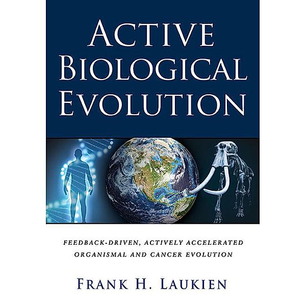 Active Biological Evolution: Feedback-Driven, Actively Accelerated, Organismal and Cancer Evolution, Frank H. Laukien