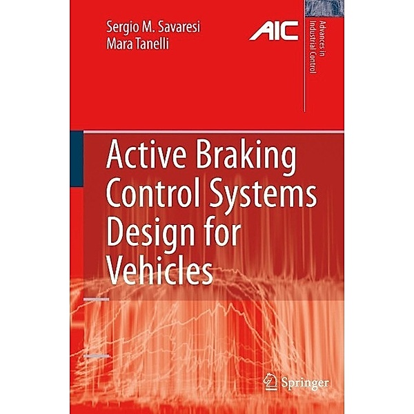 Active Braking Control Systems Design for Vehicles / Advances in Industrial Control, Sergio M. Savaresi, Mara Tanelli
