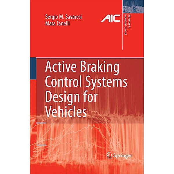 Active Braking Control Systems Design for Vehicles, Sergio M. Savaresi, Mara Tanelli