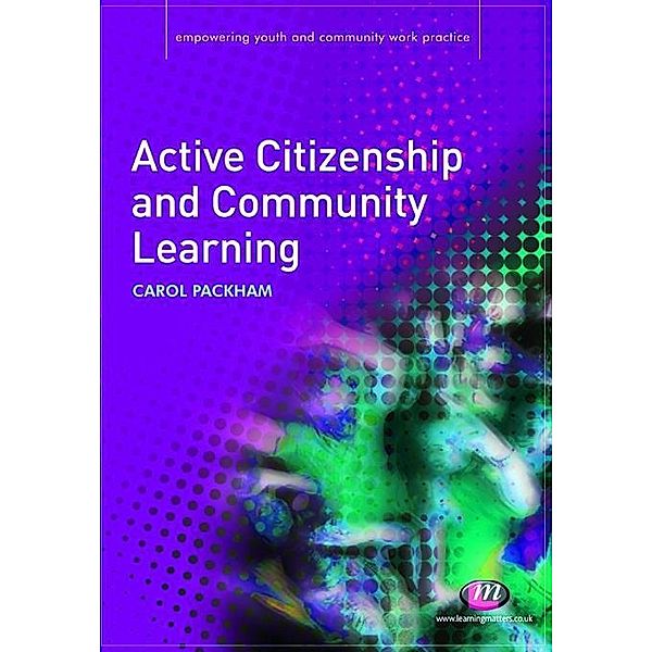 Active Citizenship and Community Learning / Empowering Youth and Community Work PracticeýLM Series, Carol Packham