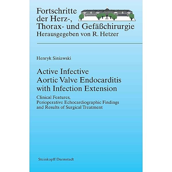 Active Infective Aortic Valve Endocarditis with Infection Extension / Fortschritte in der Herz-, Thorax- und Gefäßchirurgie Bd.6, Henryk Siniawski