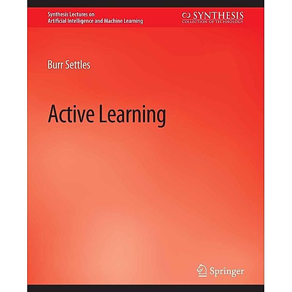 Active Learning / Synthesis Lectures on Artificial Intelligence and Machine Learning, Burr Settles