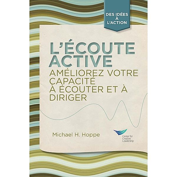 Active Listening: Improve Your Ability to Listen and Lead, First Edition (French), Michael H. Hoppe