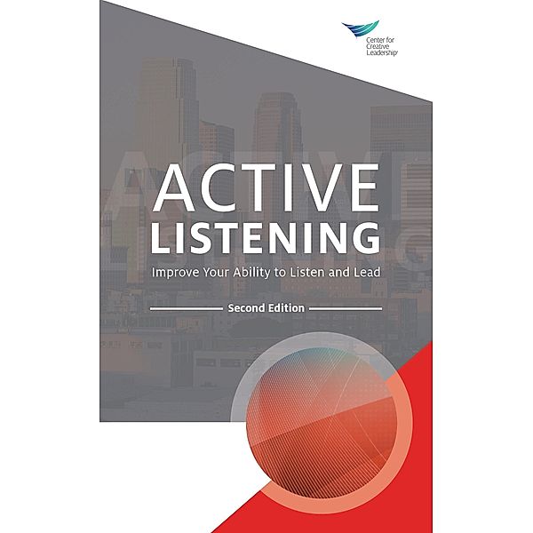 Active Listening: Improve Your Ability to Listen and Lead, Second Edition / Center for Creative Leadership, Center for Creative Leadership