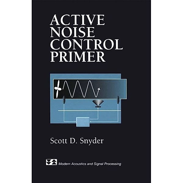 Active Noise Control Primer / Modern Acoustics and Signal Processing, Scott D. Snyder