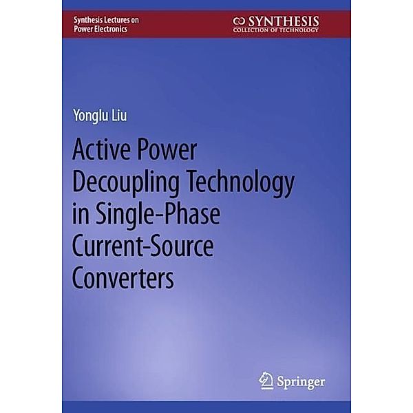 Active Power Decoupling Technology in Single-Phase Current-Source Converters, Yonglu Liu
