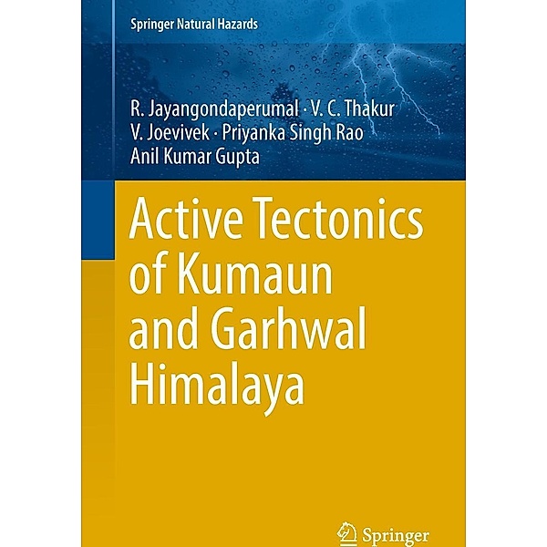Active Tectonics of Kumaun and Garhwal Himalaya / Springer Natural Hazards, R. Jayangondaperumal, V. C. Thakur, V. Joevivek, Priyanka Singh Rao, Anil Kumar Gupta