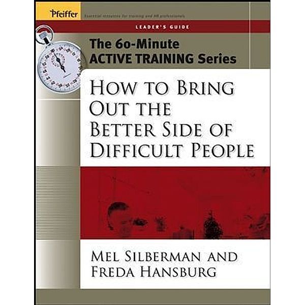 Active Training Series / The 60-Minute Active Training Series: How to Bring Out the Better Side of Difficult People, Leader's Guide, Melvin L. Silberman, Freda Hansburg