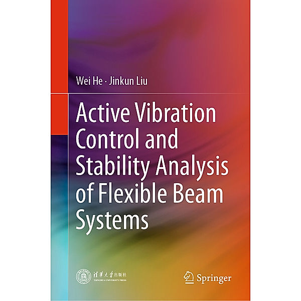 Active Vibration Control and Stability Analysis of Flexible Beam Systems, Wei He, Jinkun Liu