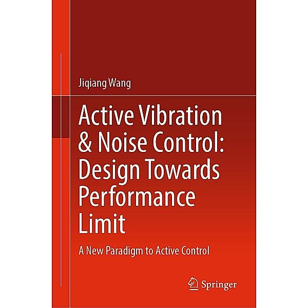 Active Vibration & Noise Control: Design Towards Performance Limit, Jiqiang Wang