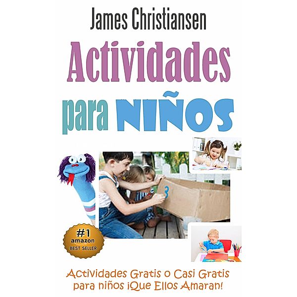 Actividades para Niños: Actividades Gratis o Casi Gratis para niños ¡Que Ellos Amaran!, James Christiansen