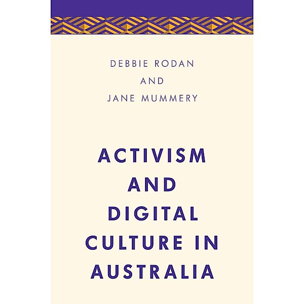 Activism and Digital Culture in Australia / Media, Culture and Communication in Asia-Pacific Societies, Debbie Rodan, Jane Mummery