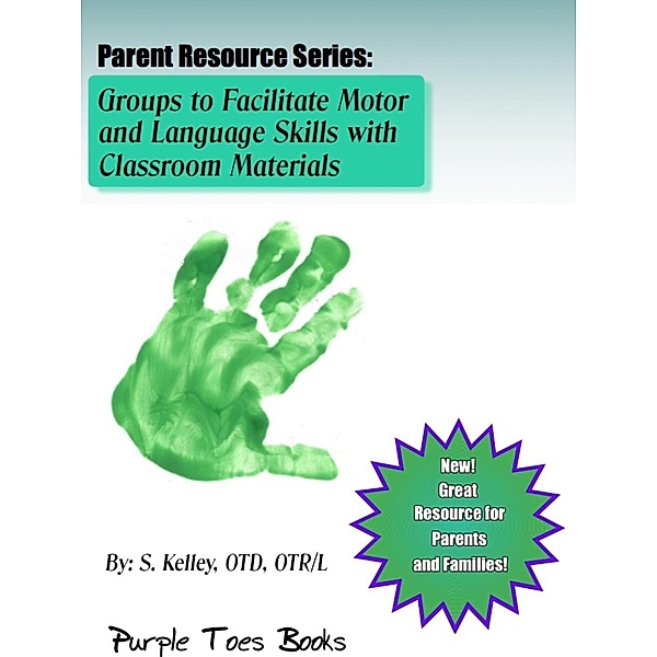 Activities to Facilitate Motor and Language Skills with Household Materials (Parent Resource Series, #1), S. Kelley