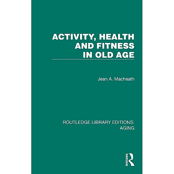 Activity, Health and Fitness in Old Age, Jean A. Macheath