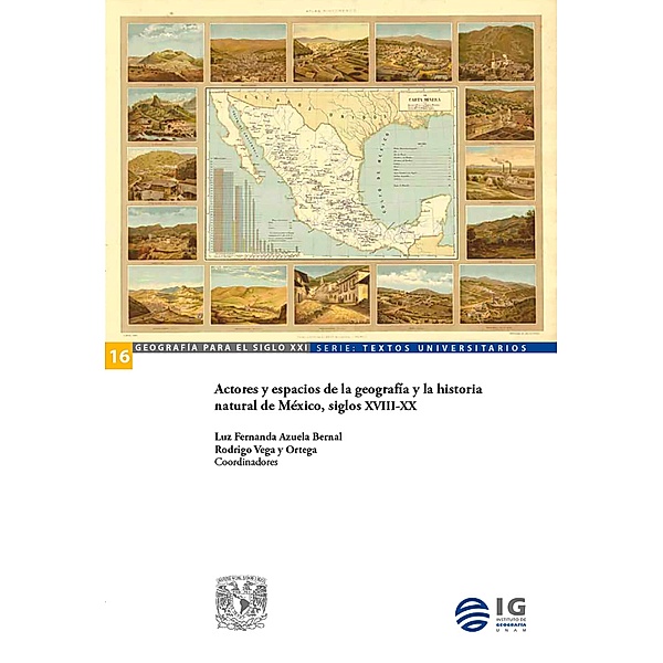Actores y espacios de la geografía y la historia natural de México, siglos XVIII-XX, Luz Fernanda Azuela Bernal, Rodrigo Vega y Ortega